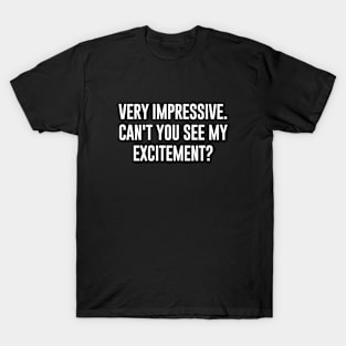 Very Impressive. Can't You See My Excitement? T-Shirt